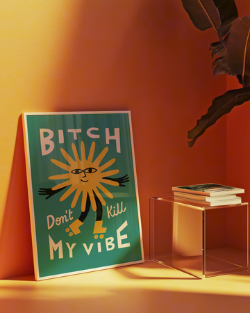 Bitch Don't Kill My Vibe Art Print