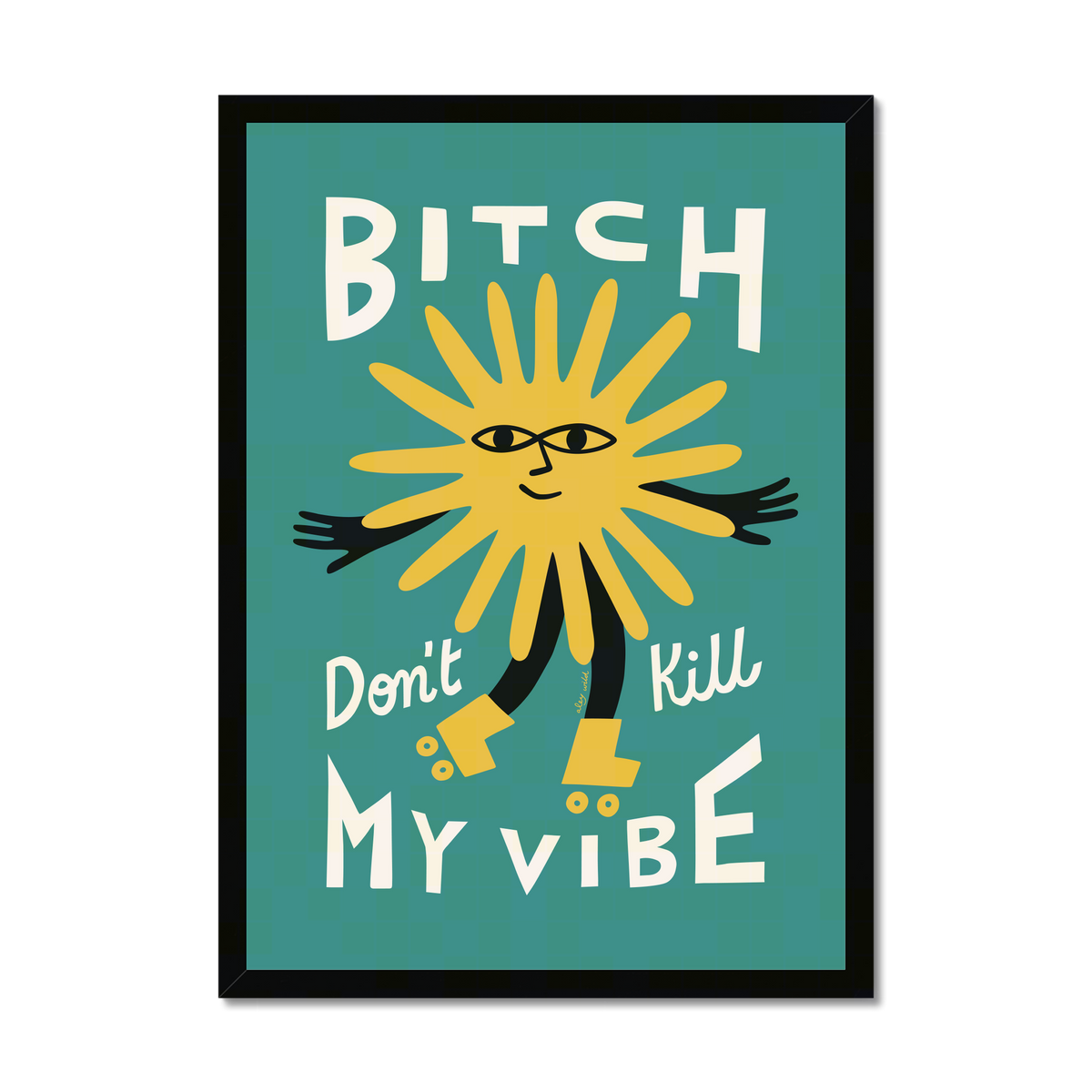 Bitch Don't Kill My Vibe Art Print