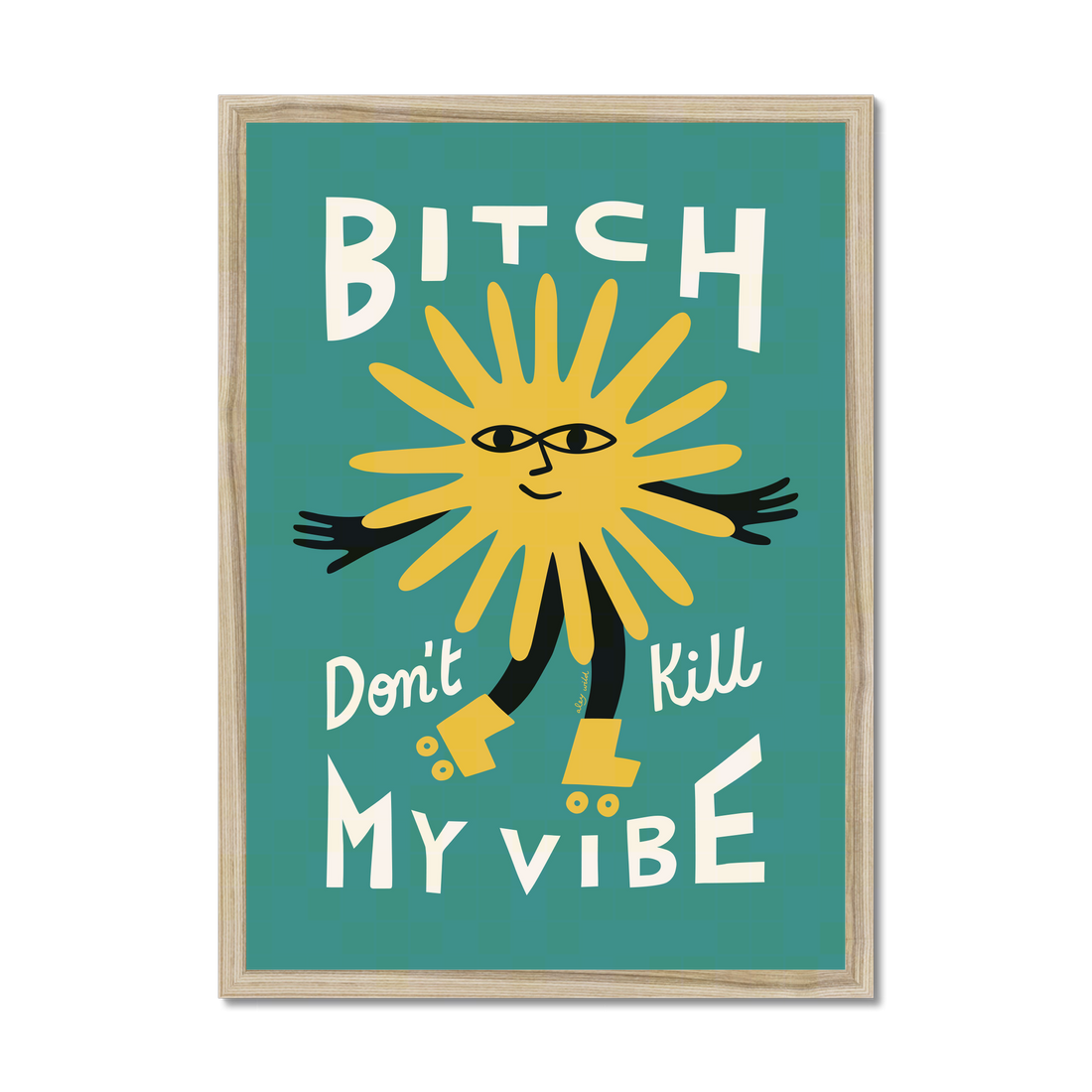 Bitch Don't Kill My Vibe Art Print