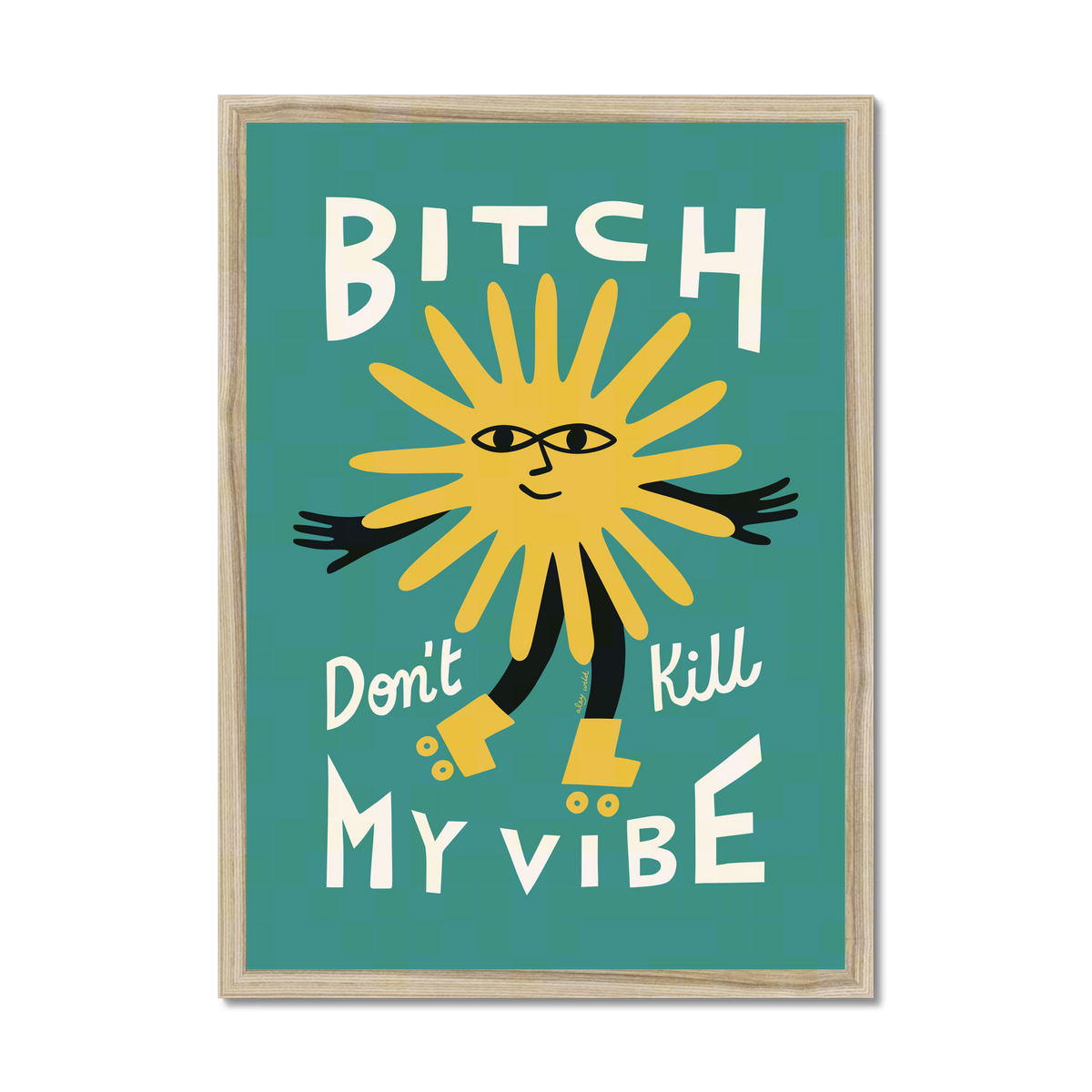 Bitch Don't Kill My Vibe Art Print