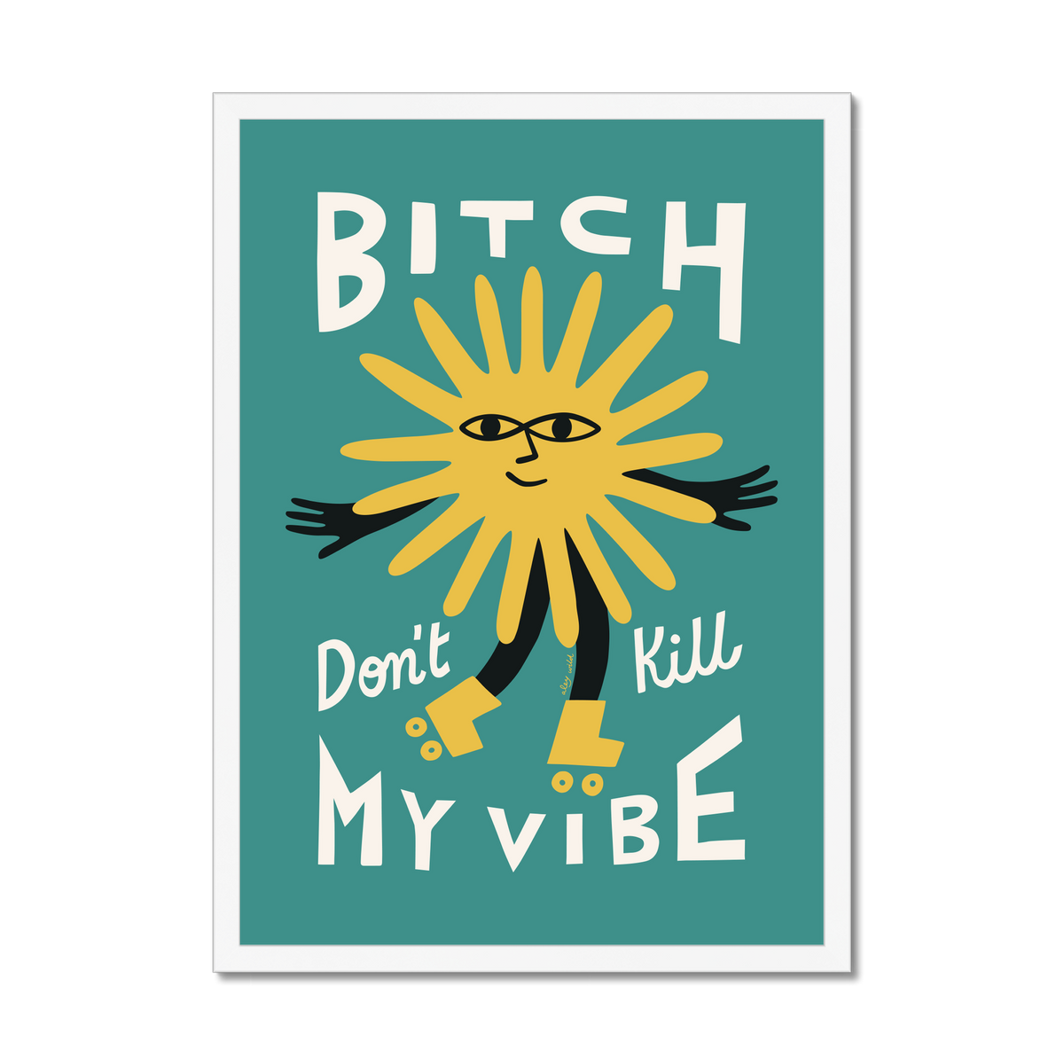 Bitch Don't Kill My Vibe Art Print