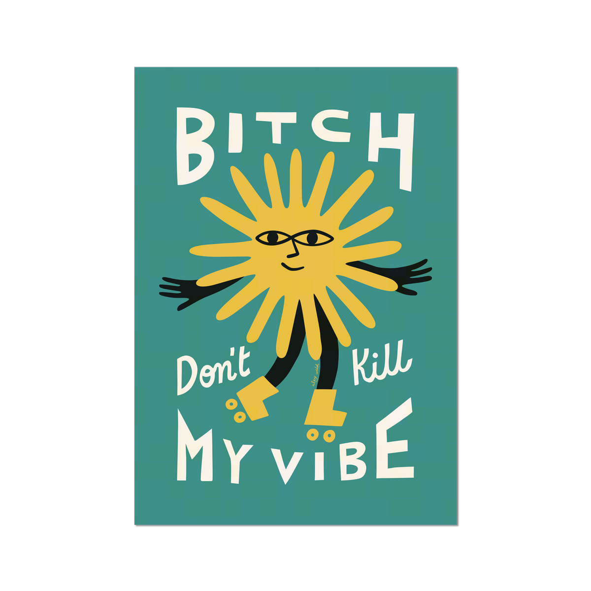Bitch Don't Kill My Vibe Art Print